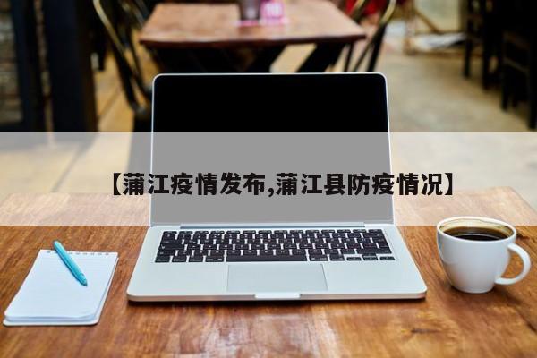 【蒲江疫情发布,蒲江县防疫情况】