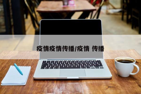 疫情疫情传播/疫情 传播