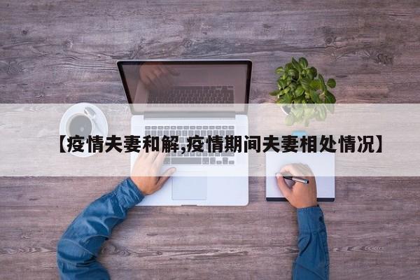 【疫情夫妻和解,疫情期间夫妻相处情况】