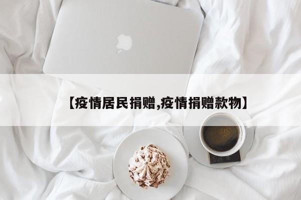【疫情居民捐赠,疫情捐赠款物】