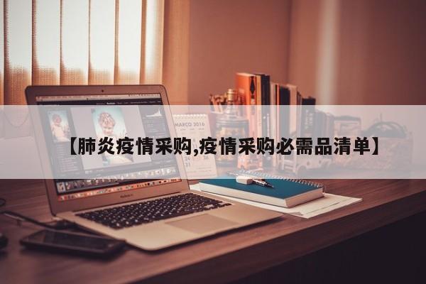 【肺炎疫情采购,疫情采购必需品清单】