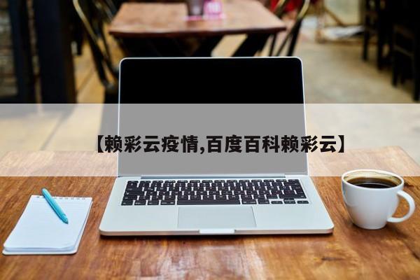 【赖彩云疫情,百度百科赖彩云】